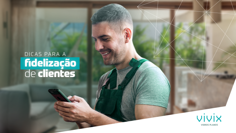 Saiba como fidelizar os clientes da sua vidraçaria